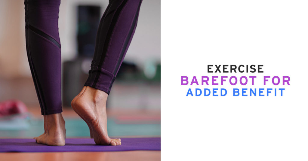 EXERCISE BAREFOOT FOR ADDED BENEFIT