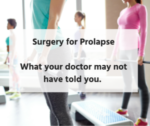 Surgery for prolapse- what your doctor may not have told you