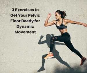 3 Exercises to Get Your Pelvic Floor Ready for Dynamic Movement