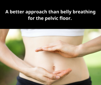 A better approach than belly breathing for the pelvic floor