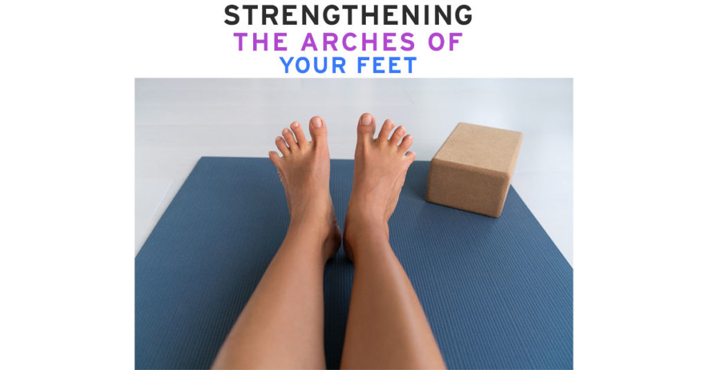 STRENGTHENING THE ARCHES OF YOUR FEET FI